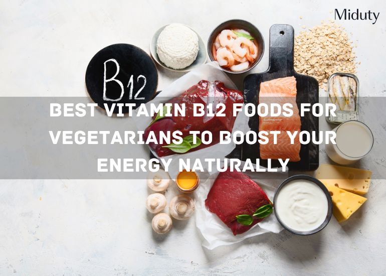 Stay Healthy & Satisfied : Best Vitamin B12 Foods For Vegetarians!