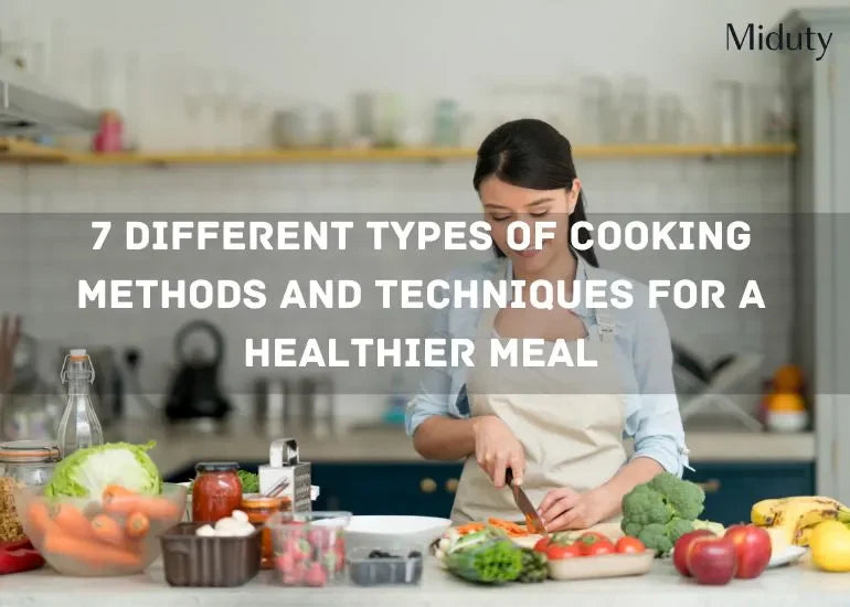 7 Different Types of Cooking Methods and Techniques for a Healthier Meal