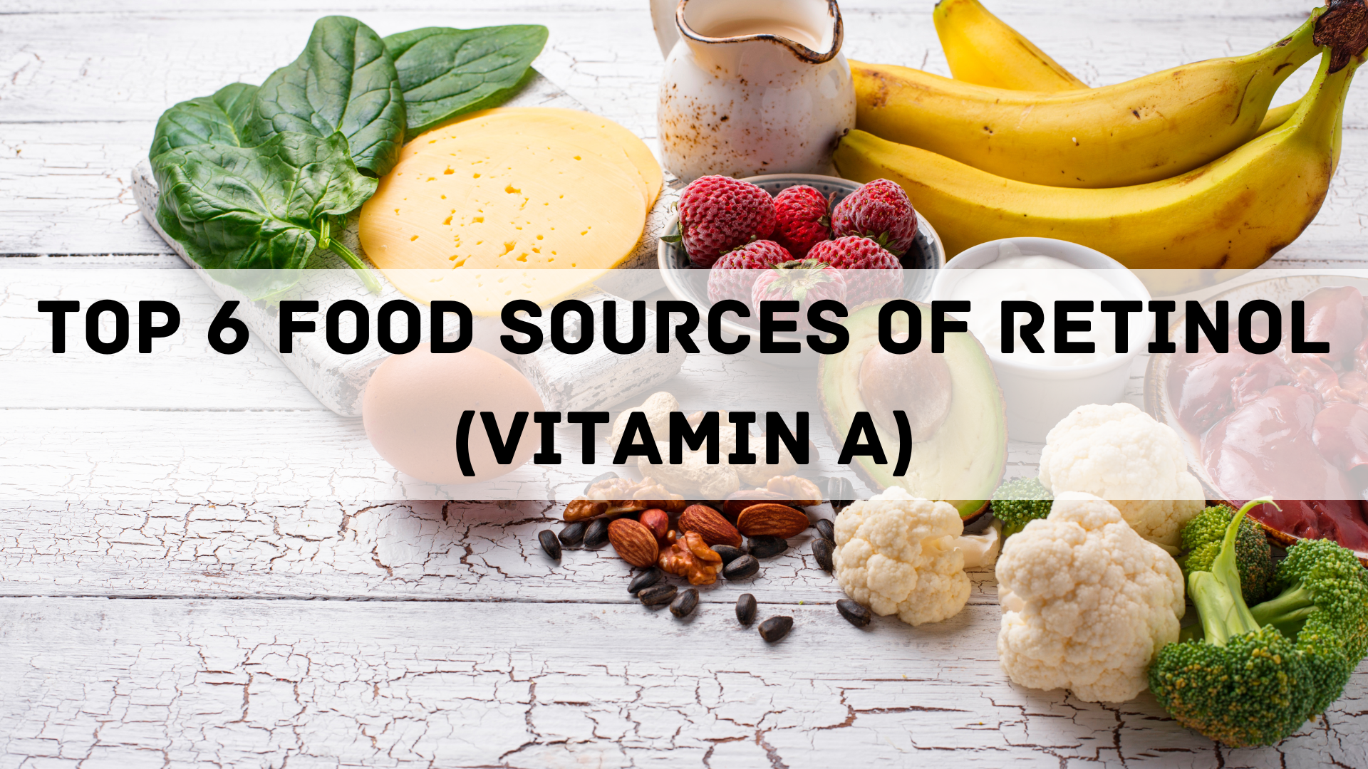Top 6 Food Sources of Retinol (Vitamin A)