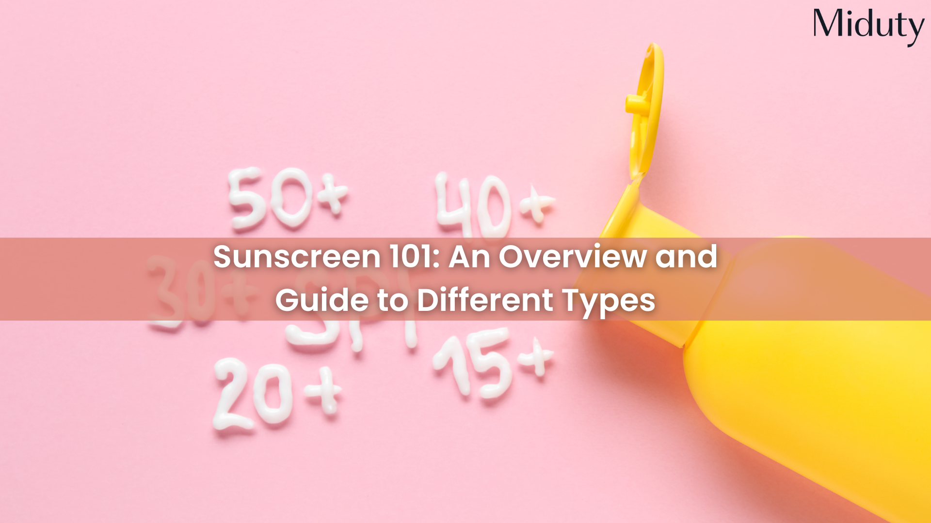Sunscreen 101: An Overview and Guide to Different Types