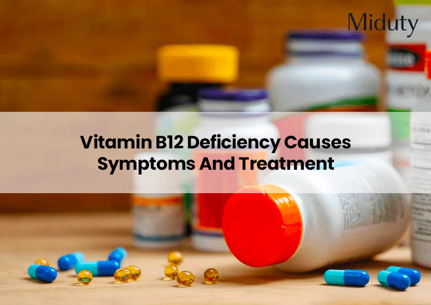 Vitamin B12 Deficiency - Causes Symptoms and Treatment