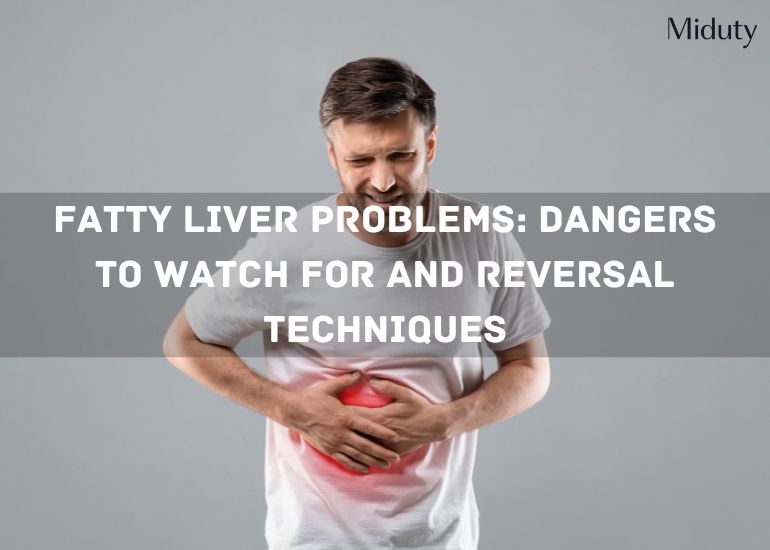 Fatty Liver Problems: Dangers to Watch For and Reversal Techniques