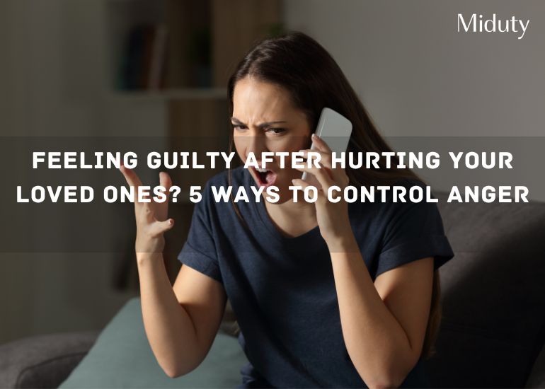 Feeling Guilty After Hurting Your Loved Ones? 5 Ways to Control Anger